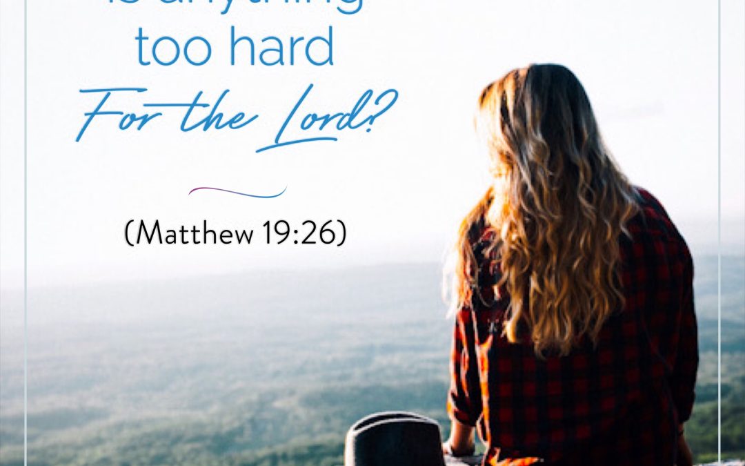 Is anything too hard for the Lord?