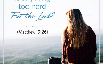 Is anything too hard for the Lord?